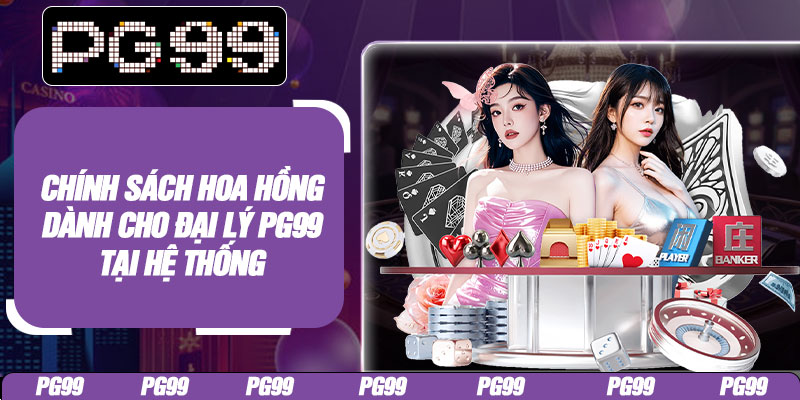 Chính sách hoa hồng dành cho đại lý PG99 tại hệ thống