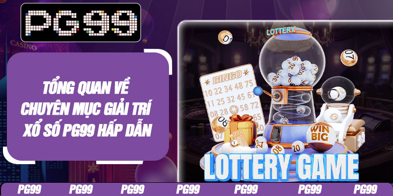 Tổng quan về chuyên mục giải trí xổ số PG99 hấp dẫn